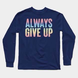 Always Give Up - Humorous Rainbow Typography Design Long Sleeve T-Shirt